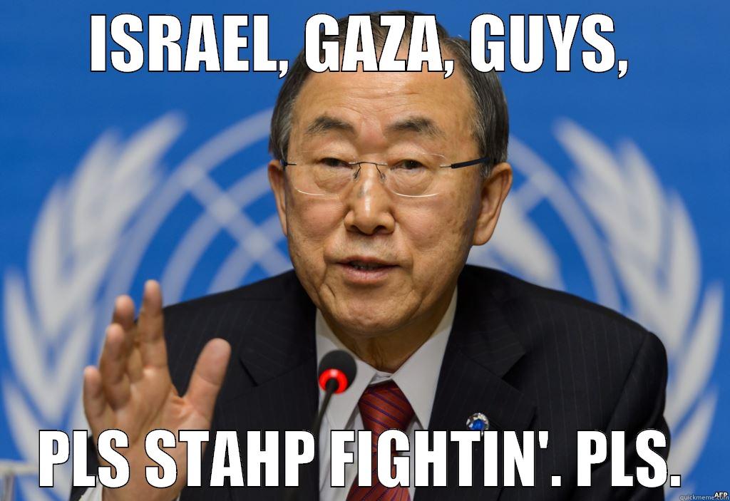 ISRAEL, GAZA, GUYS, PLS STAHP FIGHTIN'. PLS. Misc