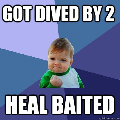 got dived by 2 Heal baited  Success Kid