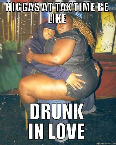 NIGGAS AT TAX TIME BE LIKE DRUNK IN LOVE Misc