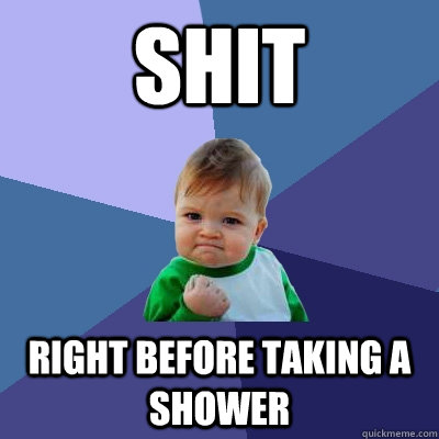 Shit right before taking a shower  Success Kid