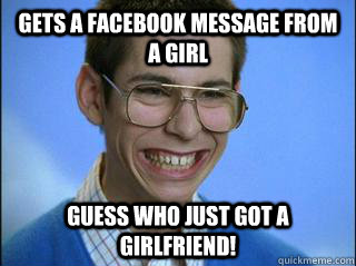 Gets a facebook message from a girl guess who just got a girlfriend!  High School Freshman