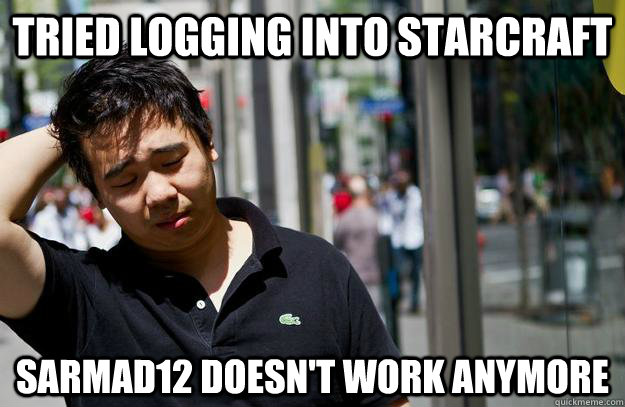 TRIED LOGGING INTO STARCRAFT sARMAD12 DOESN'T WORK ANYMORE  