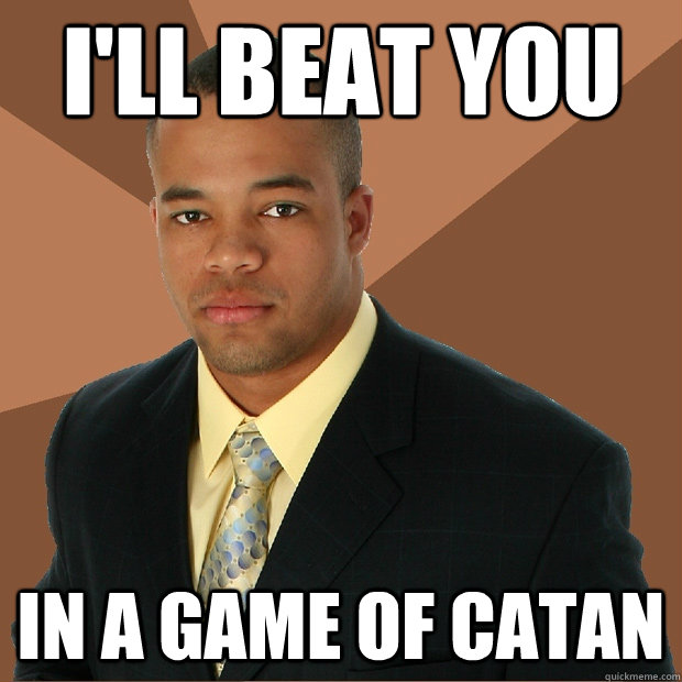 I'll beat you in a game of Catan - I'll beat you in a game of Catan  Successful Black Man