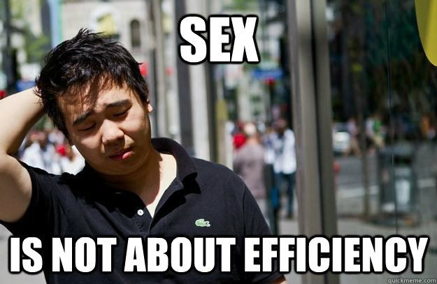 sex is not about efficiency  