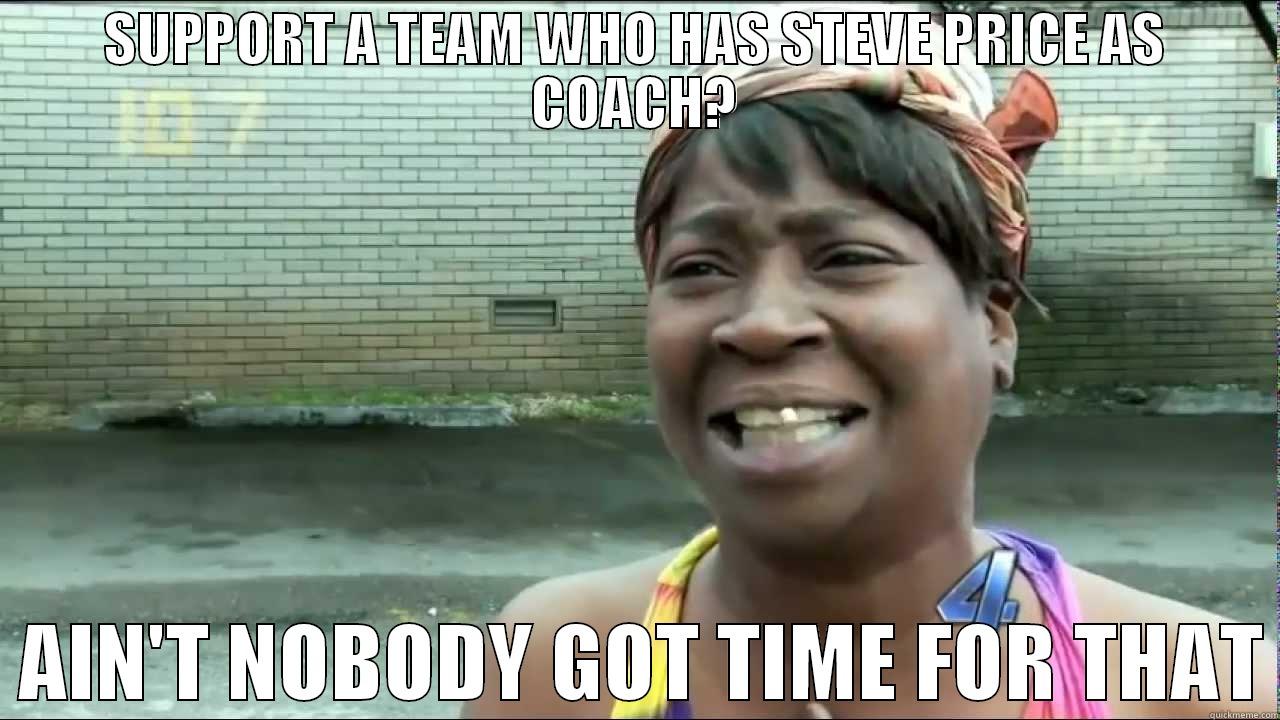 Hunny bunny - SUPPORT A TEAM WHO HAS STEVE PRICE AS COACH?   AIN'T NOBODY GOT TIME FOR THAT Misc