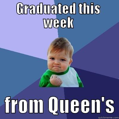 GRADUATED THIS WEEK   FROM QUEEN'S Success Kid