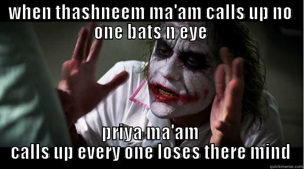 WHEN THASHNEEM MA'AM CALLS UP NO ONE BATS N EYE PRIYA MA'AM CALLS UP EVERY ONE LOSES THERE MIND Joker Mind Loss