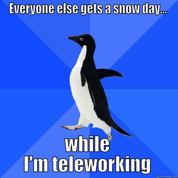 Not fair, I still have to telework - EVERYONE ELSE GETS A SNOW DAY... WHILE I'M TELEWORKING Socially Awkward Penguin