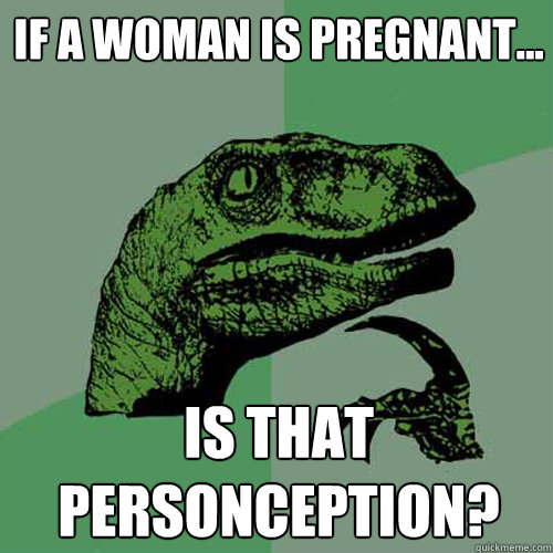 If a woman is pregnant... is that personception? - If a woman is pregnant... is that personception?  Philosoraptor