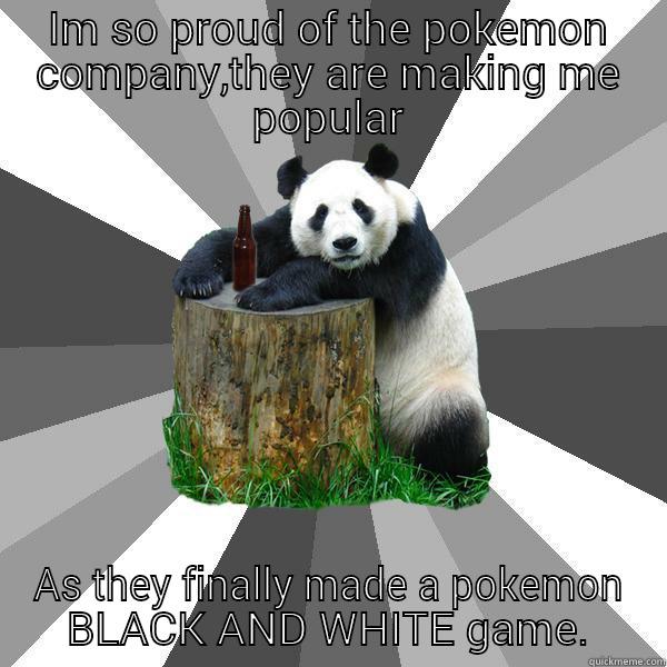 IM SO PROUD OF THE POKEMON COMPANY,THEY ARE MAKING ME POPULAR AS THEY FINALLY MADE A POKEMON BLACK AND WHITE GAME. Pickup-Line Panda