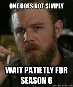 One does not simply wait patietly for season 6  