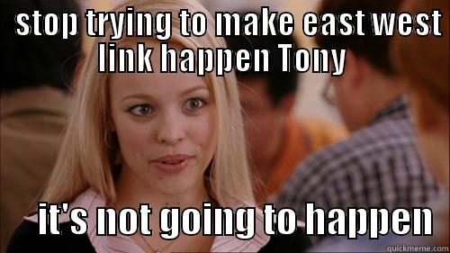   STOP TRYING TO MAKE EAST WEST LINK HAPPEN TONY       IT'S NOT GOING TO HAPPEN  regina george