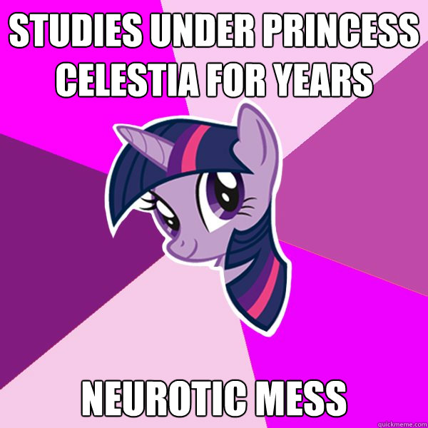 Studies under Princess Celestia for Years Neurotic mess  Twilight Sparkle