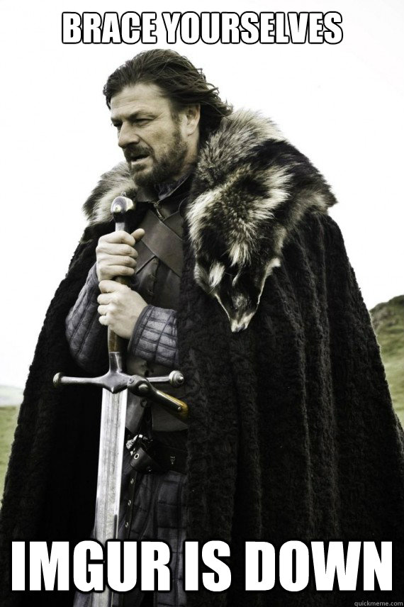 Brace yourselves imgur is down  Brace yourself