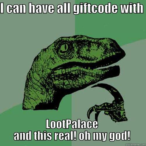 I CAN HAVE ALL GIFTCODE WITH  LOOTPALACE AND THIS REAL! OH MY GOD! Philosoraptor