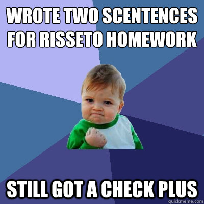 wrote two scentences for risseto homework still got a check plus  Success Kid