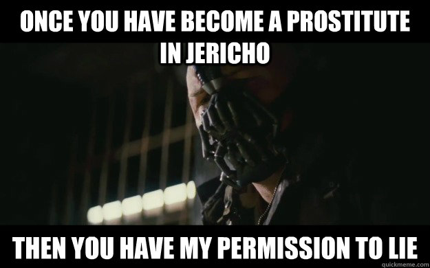 Once you have become a prostitute in Jericho Then you have my permission to lie  Badass Bane