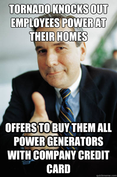 Tornado knocks out employees power at their homes Offers to buy them all power generators with company credit card - Tornado knocks out employees power at their homes Offers to buy them all power generators with company credit card  Good Guy Boss