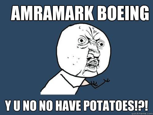 Amramark Boeing Y U NO NO HAVE POTATOES!?!  Y U No