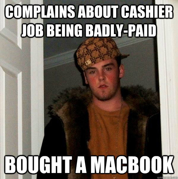 Complains about cashier job being badly-paid Bought a macbook  Scumbag Steve