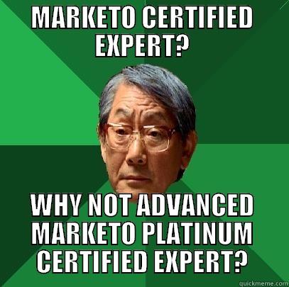 MARKETO CERTIFIED - MARKETO CERTIFIED EXPERT? WHY NOT ADVANCED MARKETO PLATINUM CERTIFIED EXPERT? High Expectations Asian Father