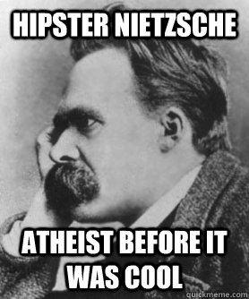 hipster Nietzsche atheist before it was cool  Nietzsche please