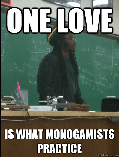 One love is what monogamists practice   Rasta Science Teacher