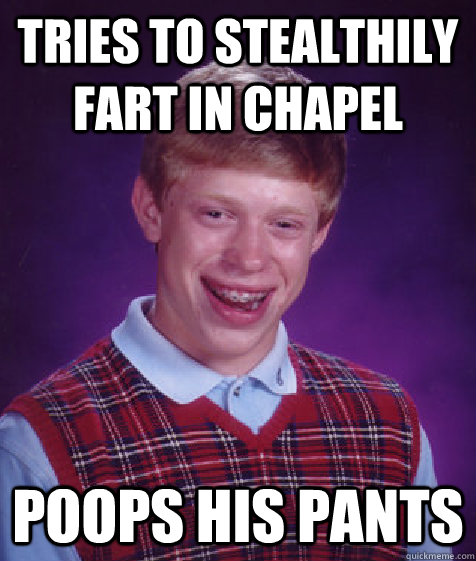 tries to stealthily fart in chapel poops his pants  Bad Luck Brian