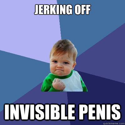 Jerking off invisible penis  Success Kid