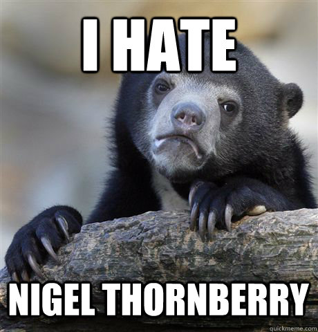 I HATE NIGEL THORNBERRY  Confession Bear