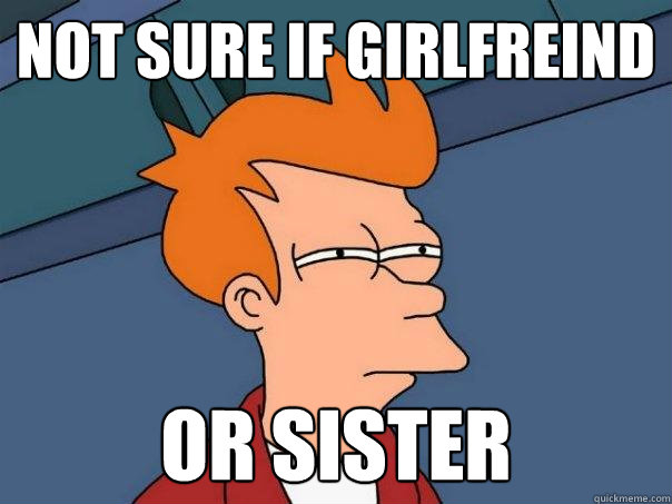 not sure if girlfreind or sister  Futurama Fry