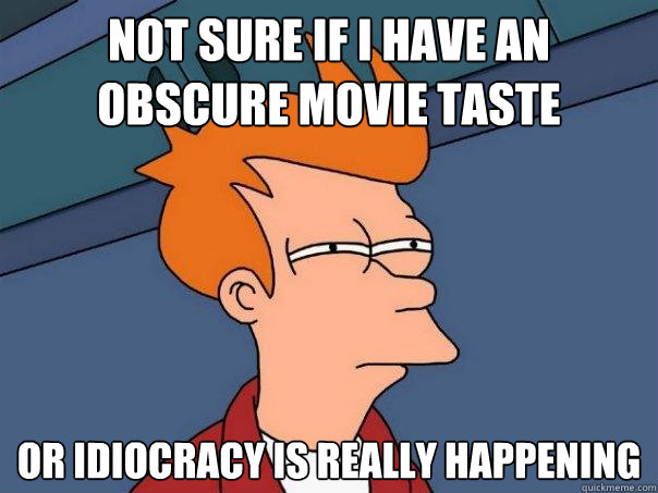 Not sure if I have an obscure movie taste or idiocracy is really happening - Not sure if I have an obscure movie taste or idiocracy is really happening  Futurama Fry