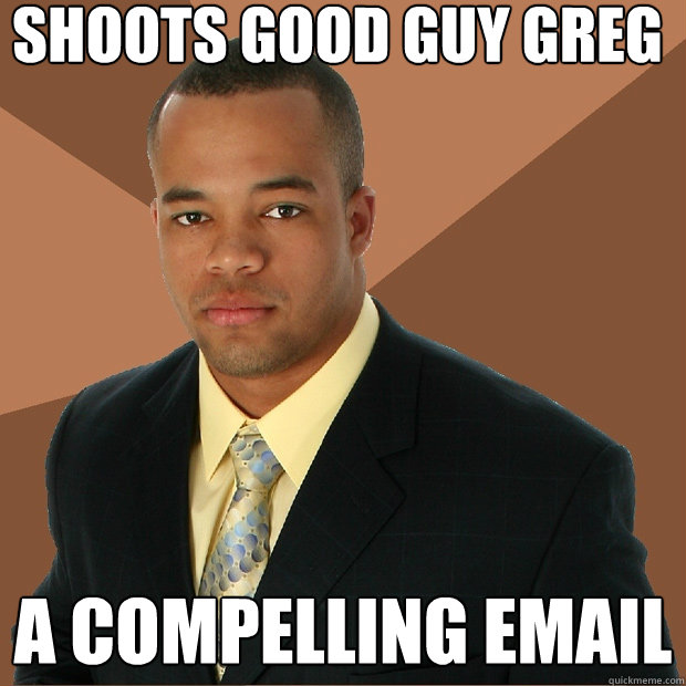 Shoots Good guy greg A compelling email  Successful Black Man