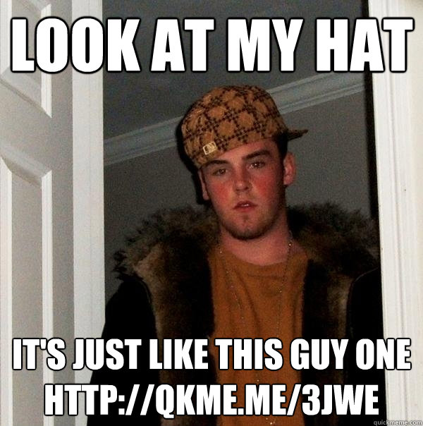 look at my hat it's just like this guy one
http://qkme.me/3jwe - look at my hat it's just like this guy one
http://qkme.me/3jwe  Scumbag Steve