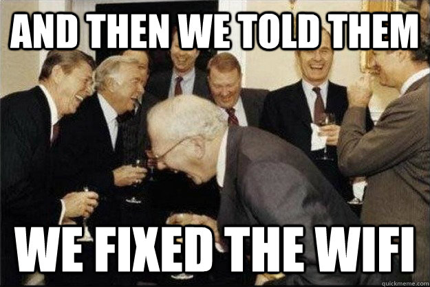 and then we told them We fixed the wifi  Rich Old Men