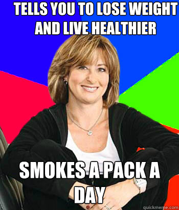 Tells you to lose weight and live healthier smokes a pack a day  Sheltering Suburban Mom