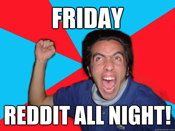 Friday reddit all night!  Awkard party guy