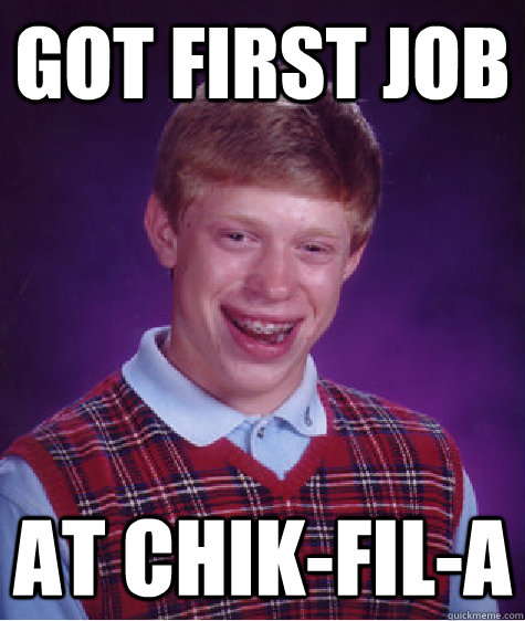 Got first job at Chik-Fil-A  Bad Luck Brian