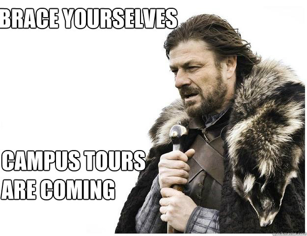 Brace Yourselves campus tours 
are coming  Imminent Ned