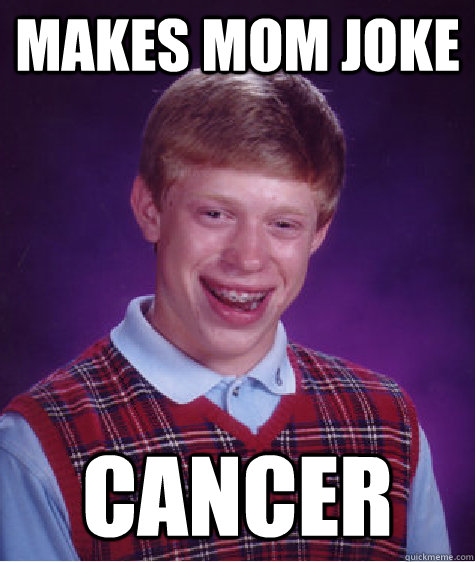 Makes mom joke Cancer  Bad Luck Brian