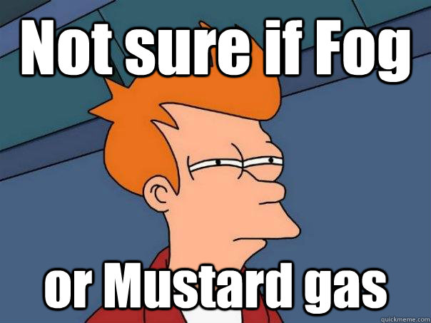 Not sure if Fog or Mustard gas - Not sure if Fog or Mustard gas  Futurama Fry