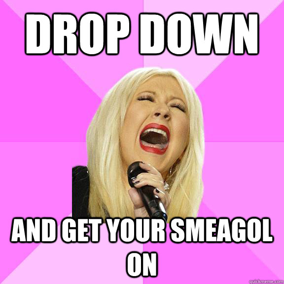 Drop down and get your smeagol on  Wrong Lyrics Christina