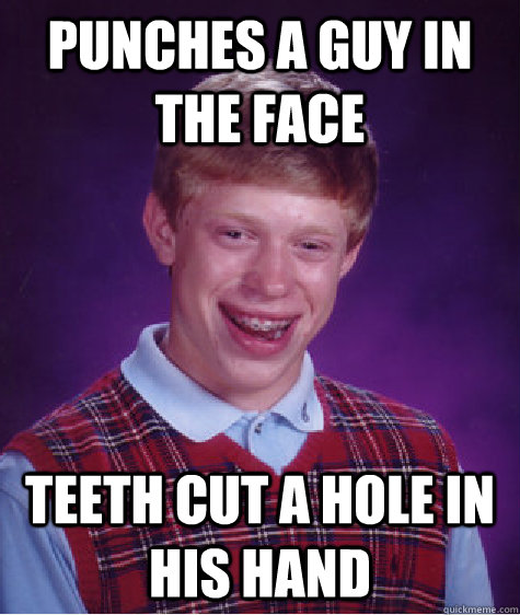 Punches a guy in the face Teeth cut a hole in his hand  Bad Luck Brian