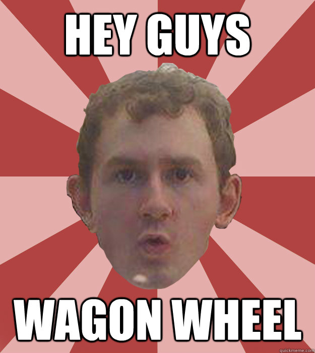 Hey Guys wagon wheel - Hey Guys wagon wheel  unPredictable Patty