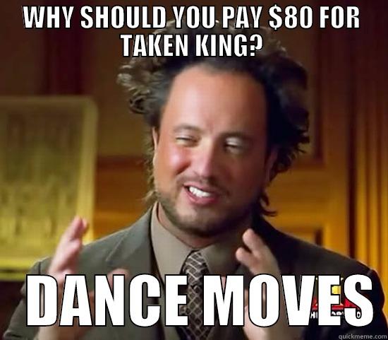 WHY SHOULD YOU PAY $80 FOR TAKEN KING?    DANCE MOVES Ancient Aliens