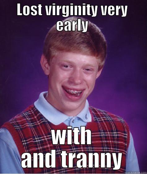 LOST VIRGINITY VERY EARLY WITH AND TRANNY Bad Luck Brian