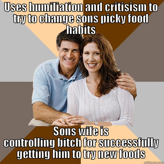 USES HUMILIATION AND CRITISISM TO TRY TO CHANGE SONS PICKY FOOD HABITS SONS WIFE IS CONTROLLING BITCH FOR SUCCESSFULLY GETTING HIM TO TRY NEW FOODS Scumbag Parents