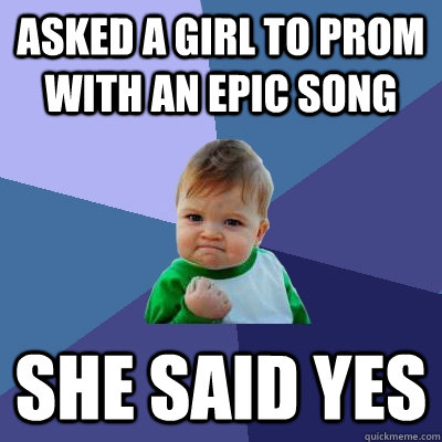 Asked a girl to prom with an epic song She said yes  Success Kid