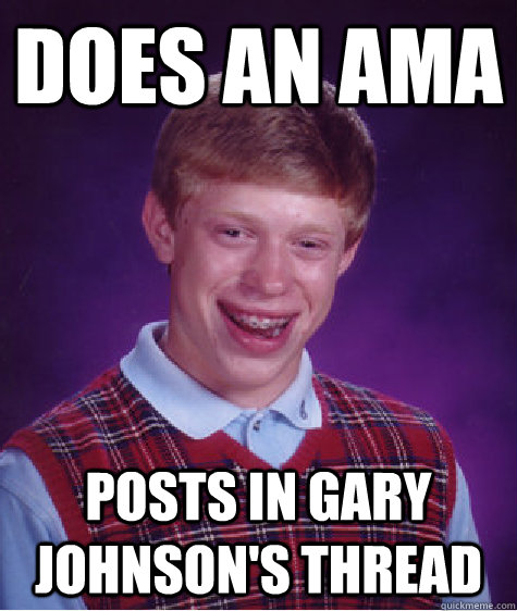 Does an AMA Posts in Gary Johnson's thread  Bad Luck Brian