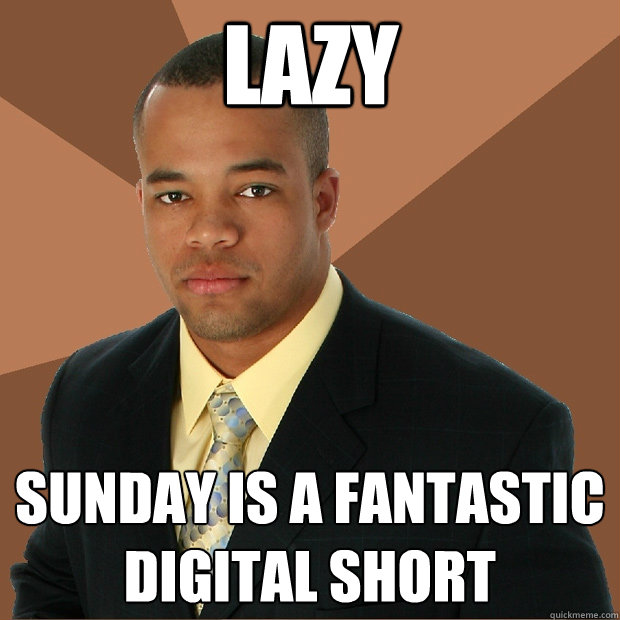 lazy Sunday is a fantastic digital short - lazy Sunday is a fantastic digital short  Successful Black Man